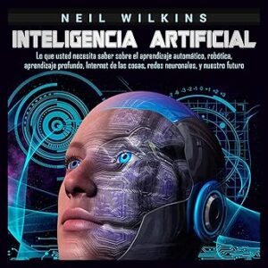 audiolibro-Inteligencia-artificial-Lo-que-usted-necesita-saber-sobre-el-aprendizaje-automatico-robotica-aprendizaje-profundo-Internet-de-las-cosas-redes-neuronales-y-nuestro-futuro-gratis